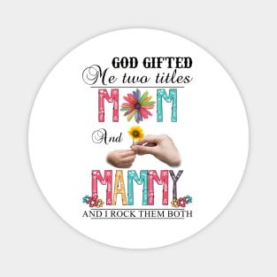 God Gifted Me Two Titles Mom And Mammy And I Rock Them Both Wildflowers Valentines Mothers Day Magnet